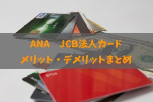 ANA JCB法人一般カードのメリット・デメリットと全知識