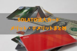 SOLATO法人カードのメリット・デメリットと詳細について
